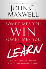 SOMETIMS YOU WIN SOMETIMES YOU LEARN -JOHN C MAXWELL